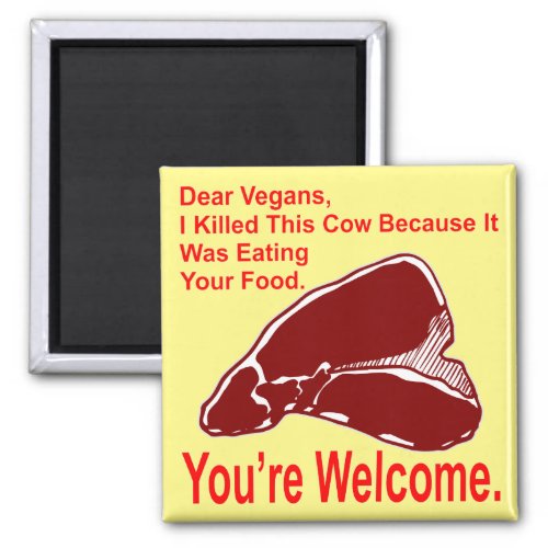 Dear Vegan I Killed This Cow Because It Was Eating Magnet