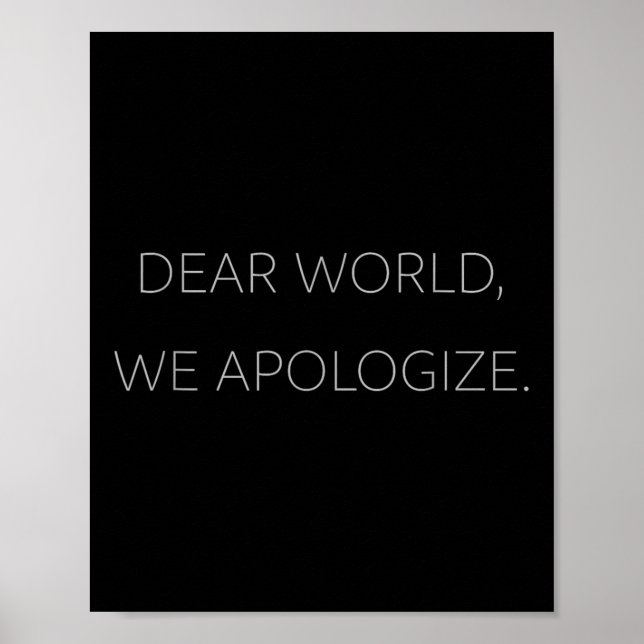 Dear World, We Apologize Gray Text Anti-trump T Poster (Front)
