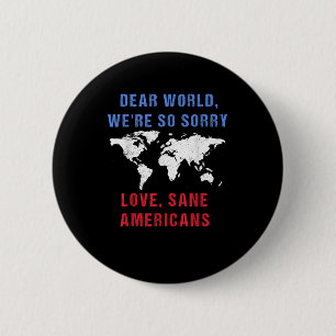 Dear World We Are So Sorry For Americans Button