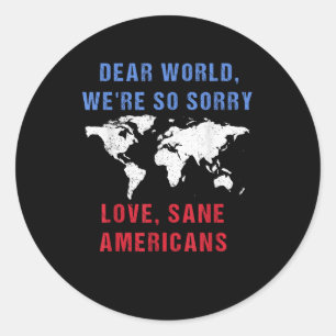 Dear World We Are So Sorry For Americans  Classic Round Sticker