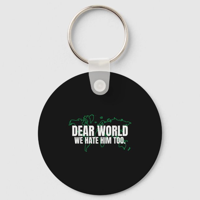 Dear World We Hate Him Too  Keychain (Front)