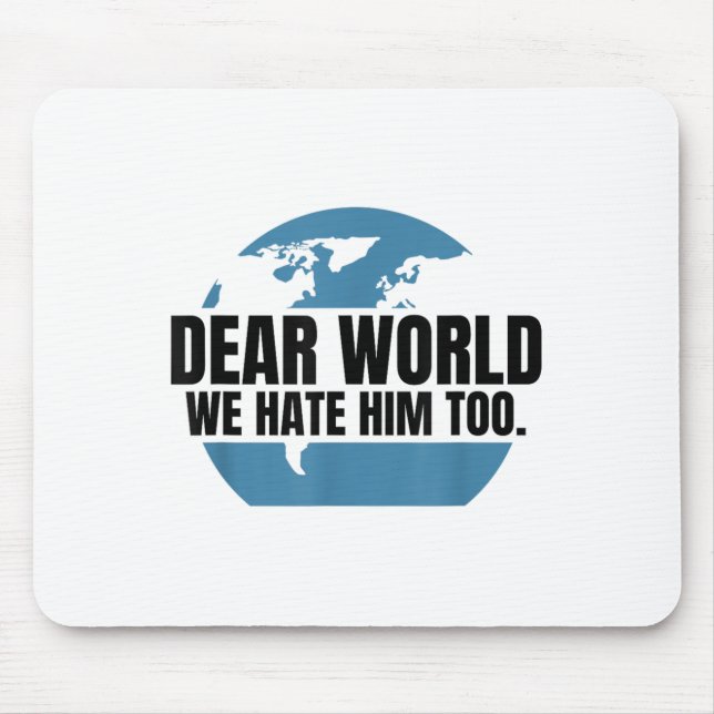 Dear World We Hate Him Too  Mouse Pad (Front)