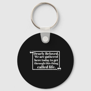 Dearly Beloved We Are Gathered Here Today To Get T Keychain