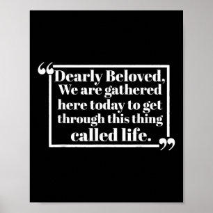 Dearly Beloved We Are Gathered Here Today To Get T Poster