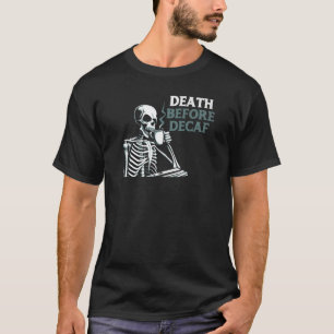 Death Before Decaf Coffee Skeleton & Caffeine T-Shirt