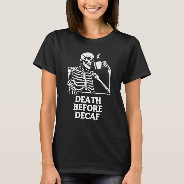 Death Before Decaf  Coffee  Skeleton & Caffeine T-Shirt (Front)