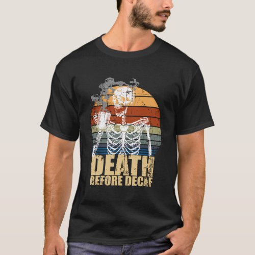 Death Before Decaf Coffee Skeleton Java Or Die T_Shirt