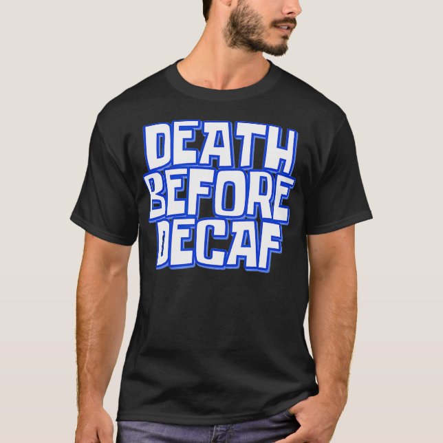 Death Before Decaf Funny Coffee Meme Barista T-Shirt (Front)