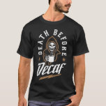 Death Before Decaf T-Shirt<br><div class="desc">This cool "Death Before Decaf" design features an illustration of a grim reaper holding a cup of coffee. Perfect for caffeine lovers who would rather be dead than having to drink decaffeinated coffee!</div>