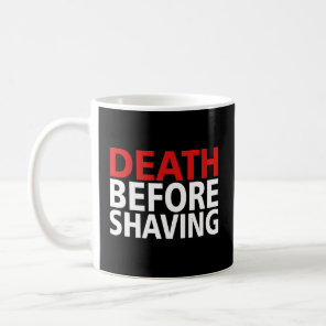 DEATH BEFORE SHAVING!  COFFEE MUG