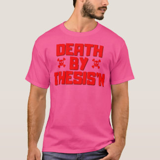 Death by ThesisingThesisnx27nPhd dissertation humo T-Shirt