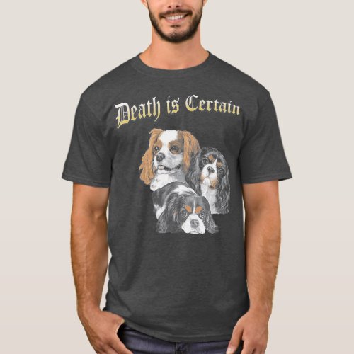 Death Is Certain Funny Cavalier King Charles T_Shirt