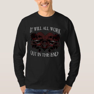 Death it will all work out in the end staying posi T-Shirt