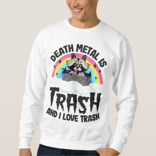 Death Metal Is Trash And I Love Trash Raccoon Meta Sweatshirt