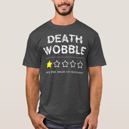 Death Wobble Very Bad Would Not Recommend One T_Shirt