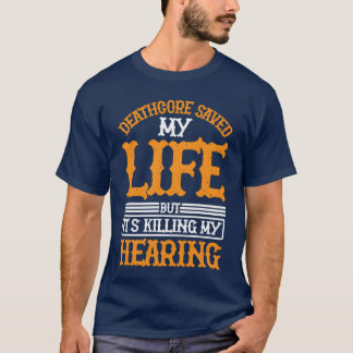 Deathcore Saved Me But Its Killing My Hearing gift T-Shirt