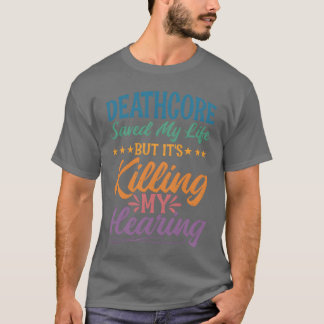 Deathcore Saved Me But Its Killing My Hearing retr T-Shirt