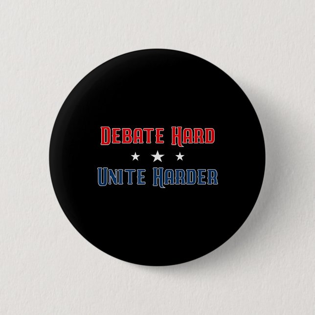 Debate Hard Unite Harder Patriotic Unity Political Button (Front)