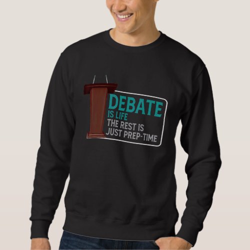 Debate Is Life The Rest Is Just Prep Time Competit Sweatshirt