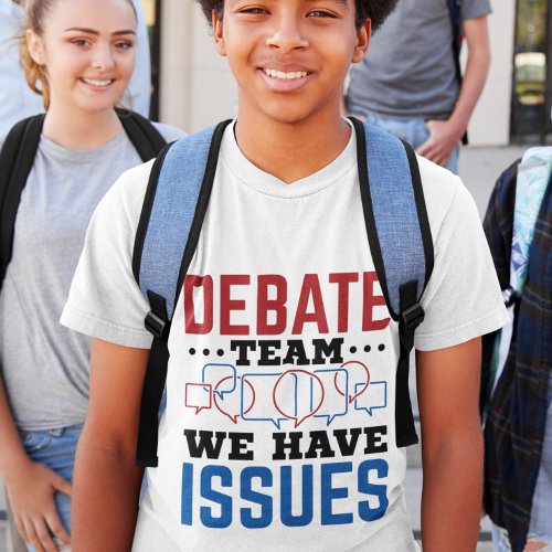 Debate Team We Have Issues Funny Debater T_Shirt