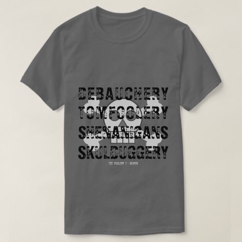 DEBAUCHERY TOM FOOLERY SHENANIGANS SKULDUGGERY T_Shirt