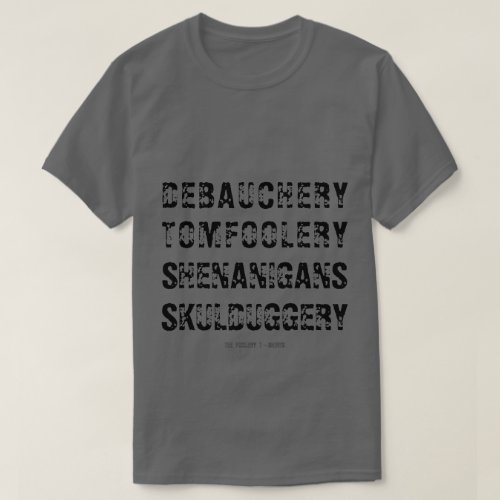 DEBAUCHERY TOMFOOLERY SHENANIGANS SKULDUGGERY T_Shirt