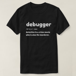 Debugger - Programmer Humor T-Shirt