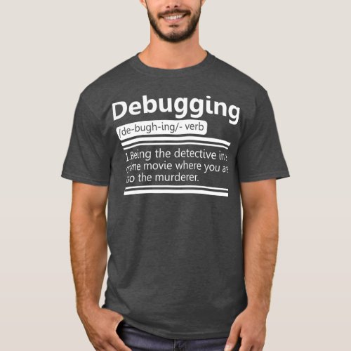 Debugging Being The Detective In A Crime  Funny T_Shirt