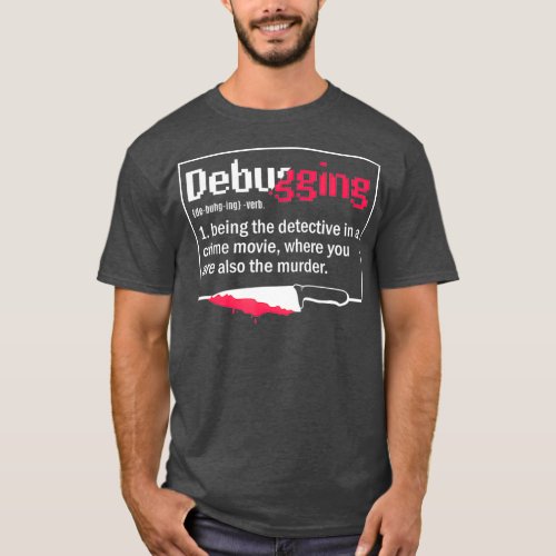 Debugging Funny Coding Gift For A Programmer T_Shirt