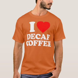 Decaf Coffee Love Heart Funny T-Shirt