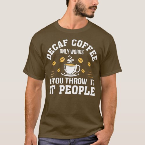 Decaf Coffee Only Works If You Throw It At Gift T_Shirt