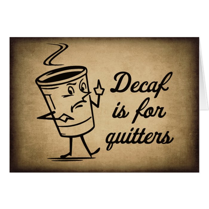 Decaf Is For Quitters Card