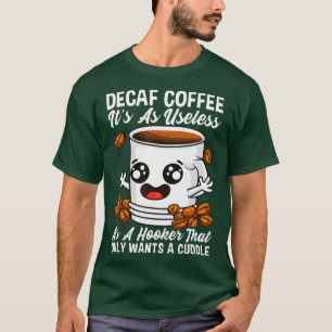 Decaf Is Useless Coffee Addict Caffeine Java T-Shirt