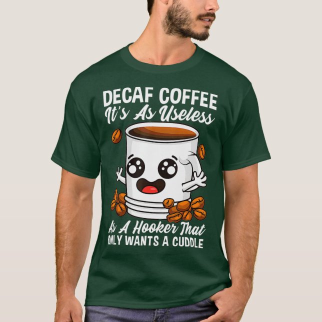 Decaf Is Useless  Coffee Addict Caffeine Java T-Shirt (Front)