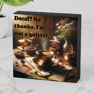 'Decaf? No thanks, I'm not a quitter.' Wooden Box Sign