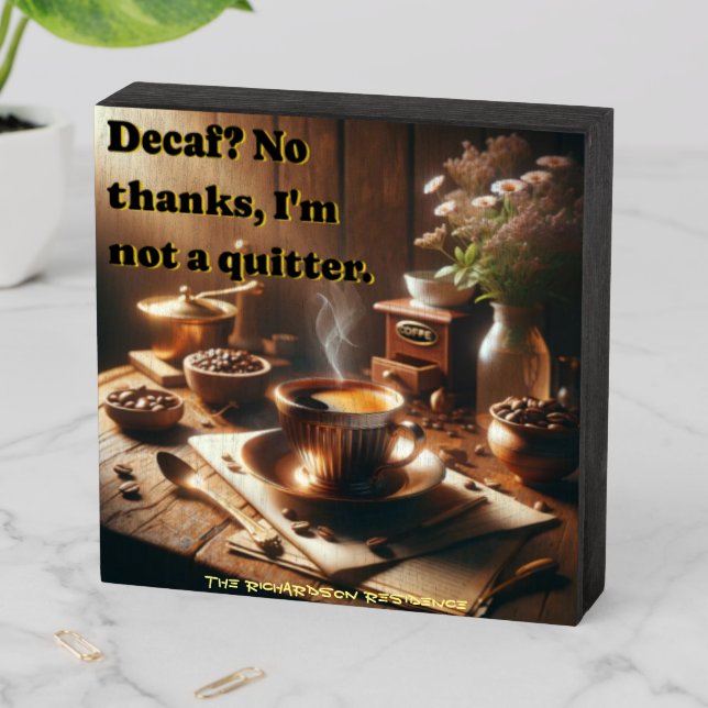 'Decaf? No thanks, I'm not a quitter.' Wooden Box Sign (In Situ Horizontal)