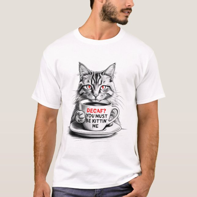 Decaf You Must Be Kittin Me T-Shirt – Coffee Cat (Front)