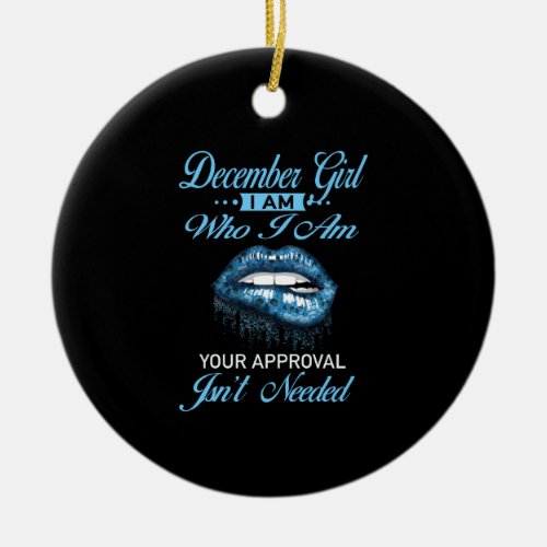 December Girl Im Who Your Approval Isnt Needed Ceramic Ornament