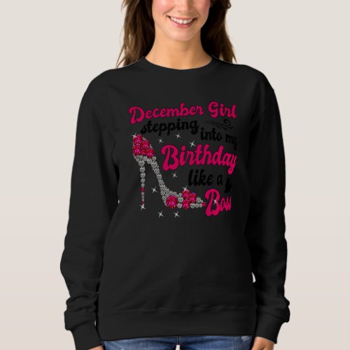 December Girl Stepping Into My Birthday Like A Bos Sweatshirt