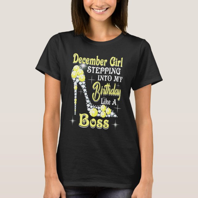 December Girl Stepping Into My Birthday Like A Bos T-Shirt (Front)