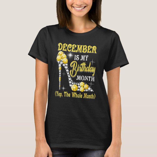 December Is My Birthday Month Yep The Whole Month  T-Shirt (Front)