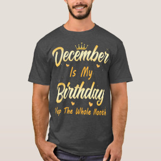 December Is My Birthday Month Yep The Whole Month T-Shirt