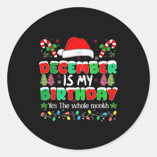 December Is My Birthday Month Yes The Whole Month Classic Round Sticker