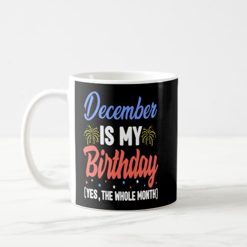December Is My Birthday The Whole Month  Birthday  Coffee Mug