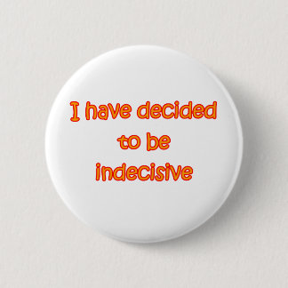 Decided To Be Indecisive Button