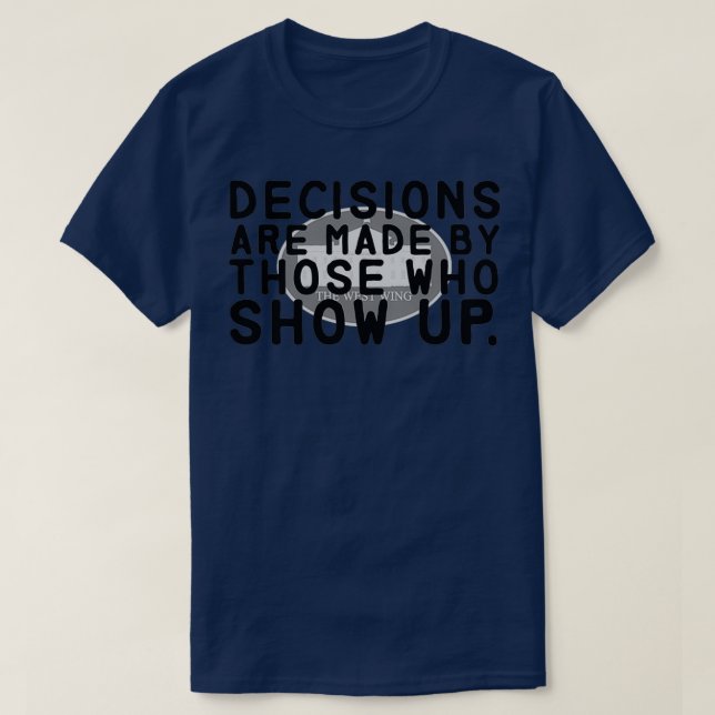 Decisions Are Made The West Wing Classic T-Shirt (Design Front)