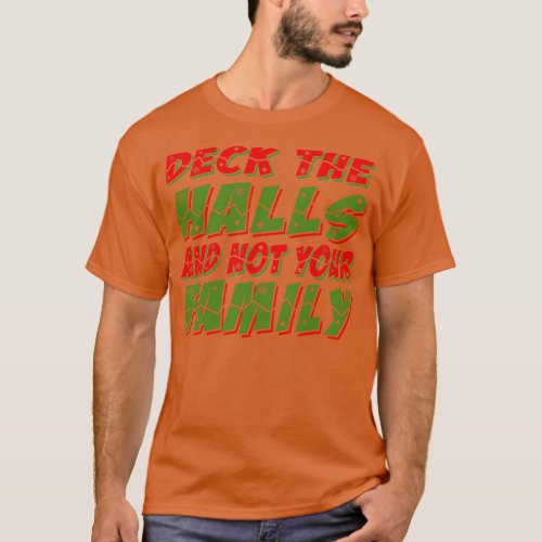 Deck The Halls And Not Your Family 1 T_Shirt