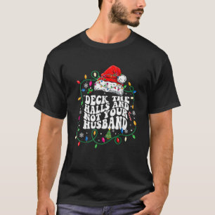 Deck The Halls And Not Your Husband Funny Christma T-Shirt