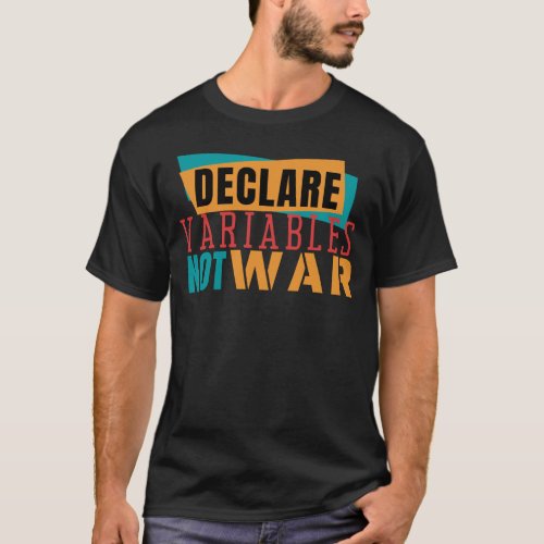 DECLARE VARIABLES NOT WARS_ Programming Pun T_Shirt