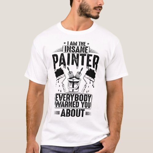 Decorator The Insane Painter House Painter T_Shirt